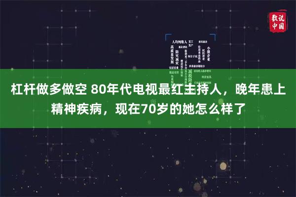 杠杆做多做空 80年代电视最红主持人，晚年患上精神疾病，现在70岁的她怎么样了