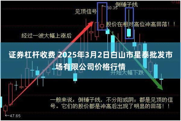 证券杠杆收费 2025年3月2日白山市星泰批发市场有限公司价格行情